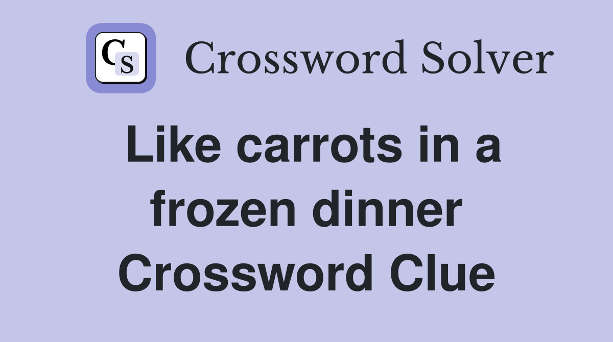 Like carrots in a frozen dinner Crossword Clue