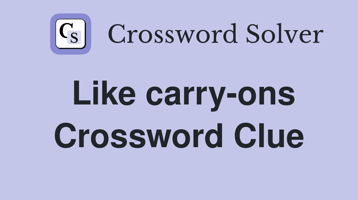 Like carry-ons Crossword Clue
