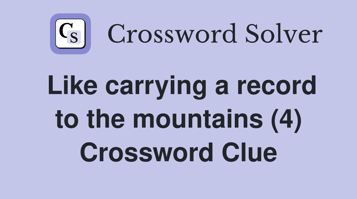Like carrying a record to the mountains (4) Crossword Clue