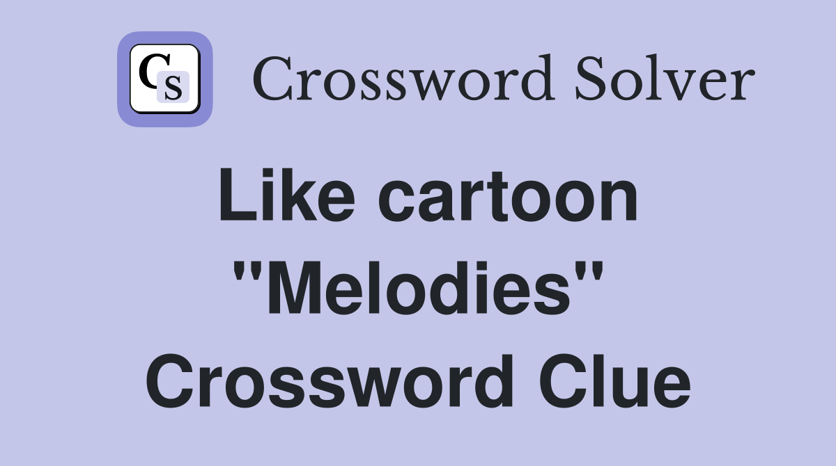 Like cartoon "Melodies" Crossword Clue