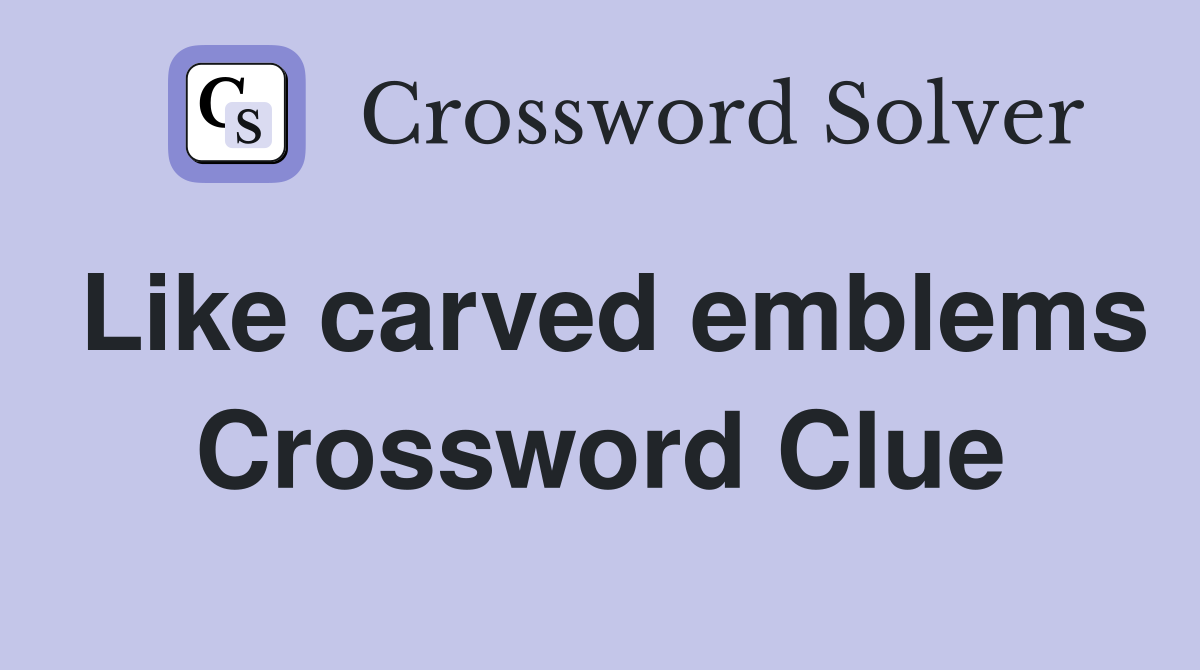 Like carved emblems Crossword Clue