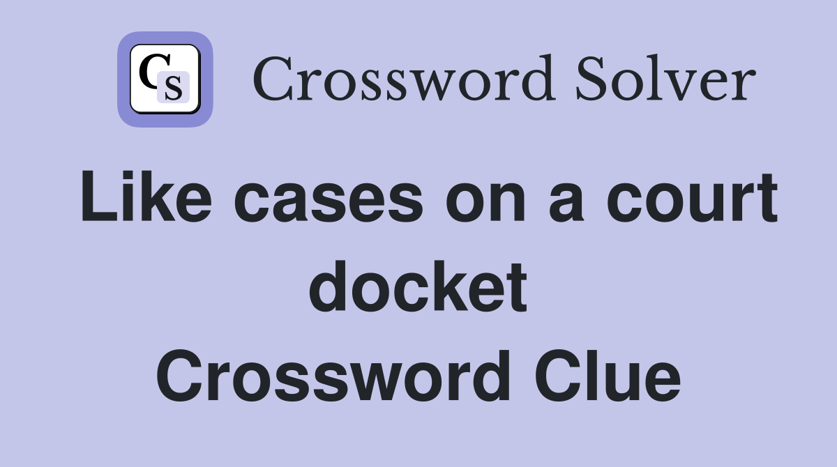 Like cases on a court docket Crossword Clue
