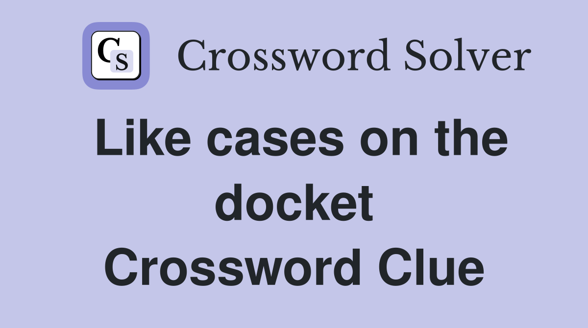 Like cases on the docket Crossword Clue