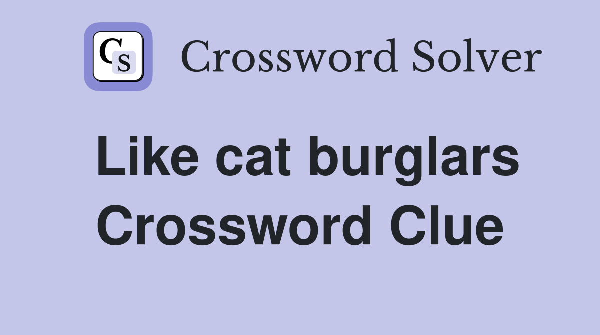 Like cat burglars Crossword Clue