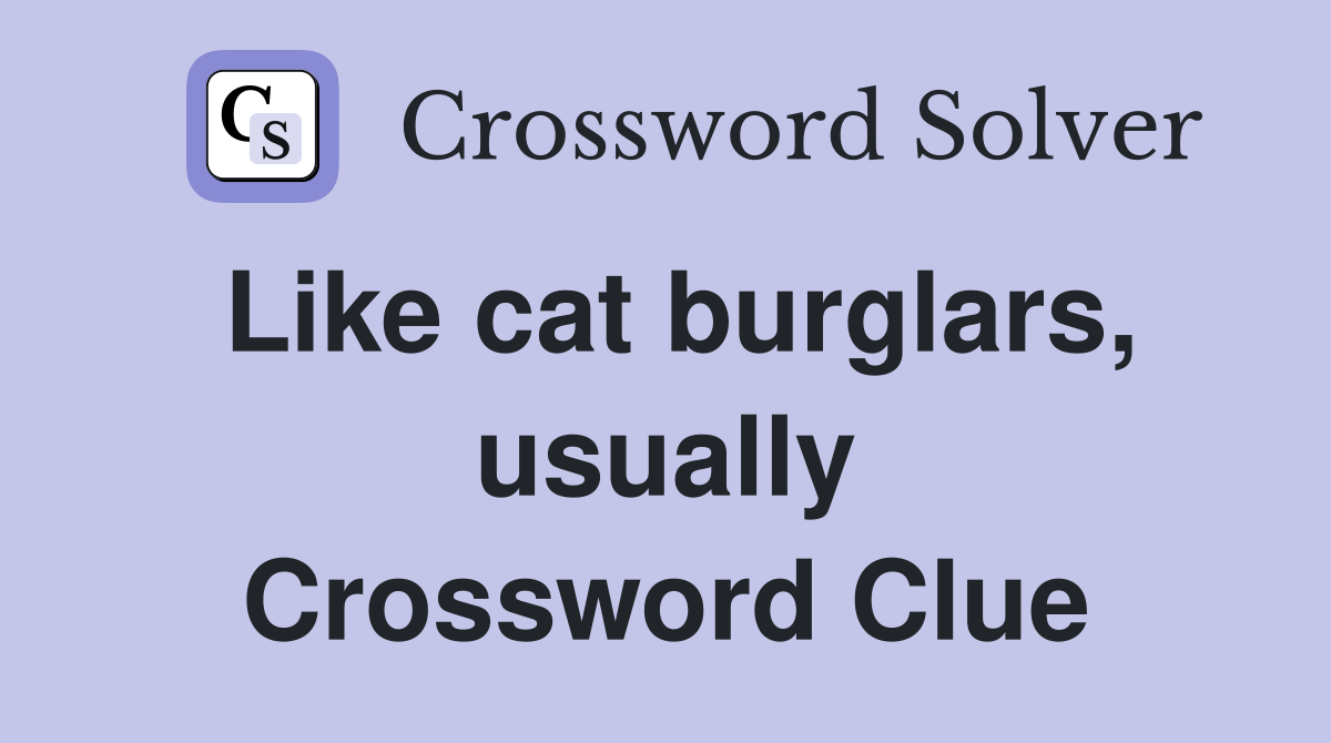 Like cat burglars, usually Crossword Clue