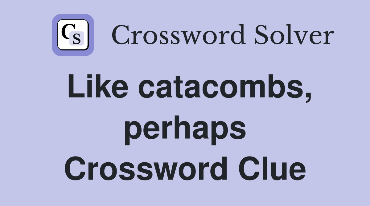 Like catacombs, perhaps Crossword Clue