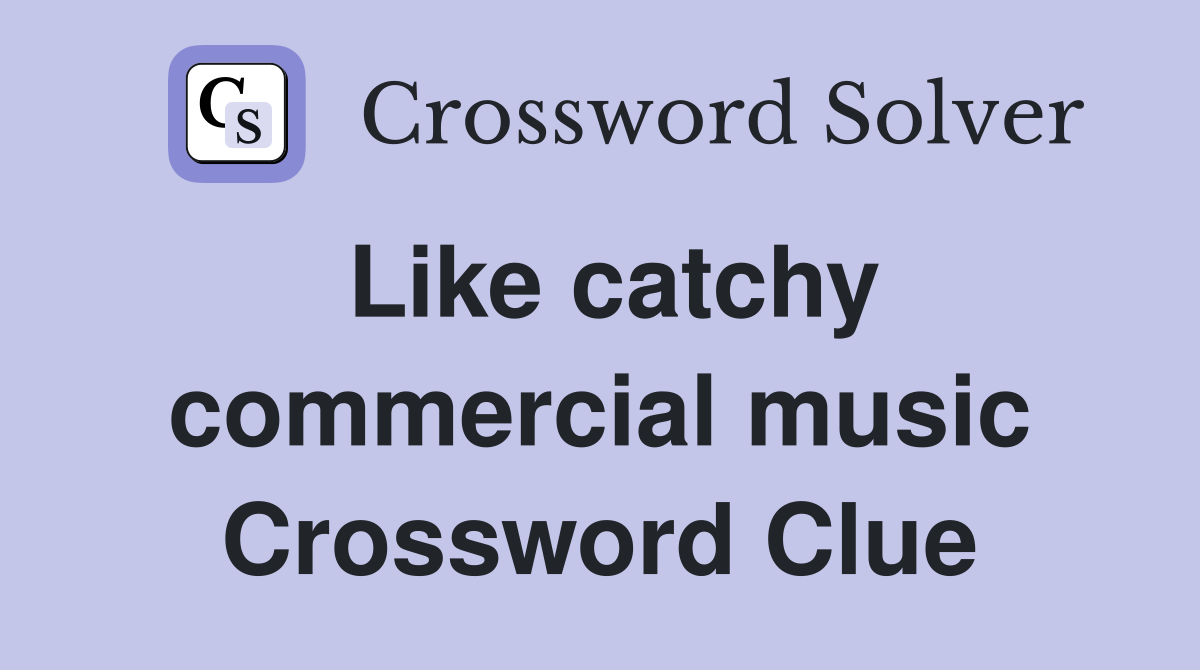 Like catchy commercial music Crossword Clue