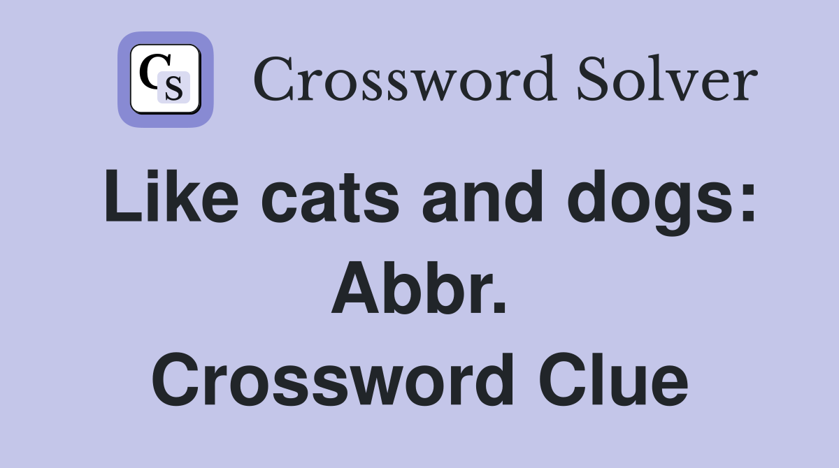 Like cats and dogs: Abbr. Crossword Clue