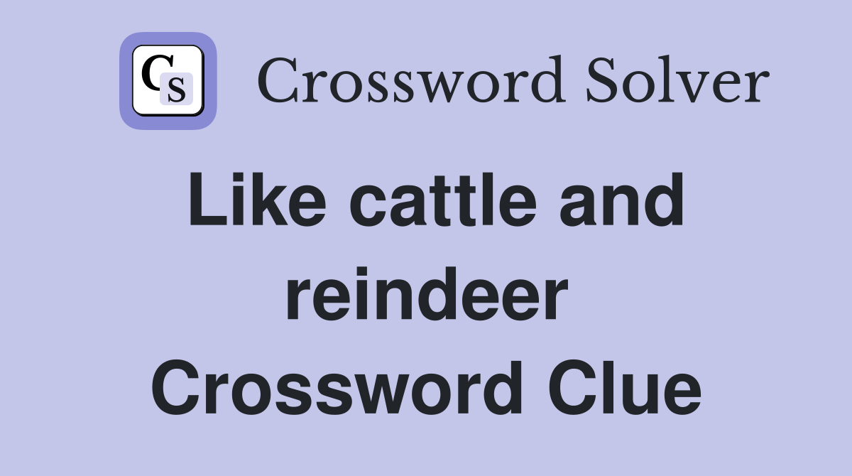 Like cattle and reindeer Crossword Clue