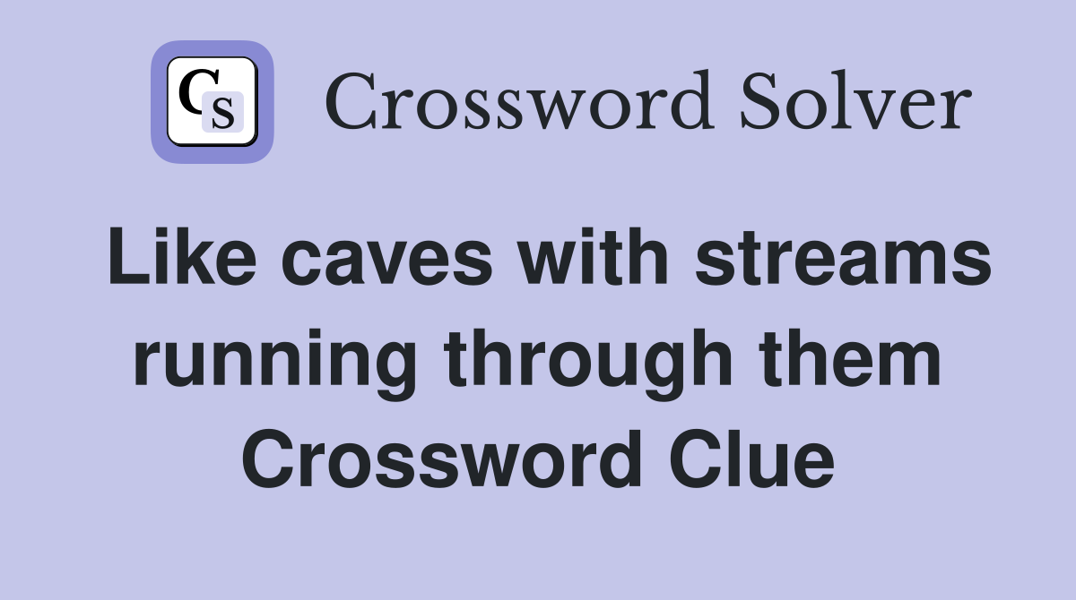 Like caves with streams running through them Crossword Clue