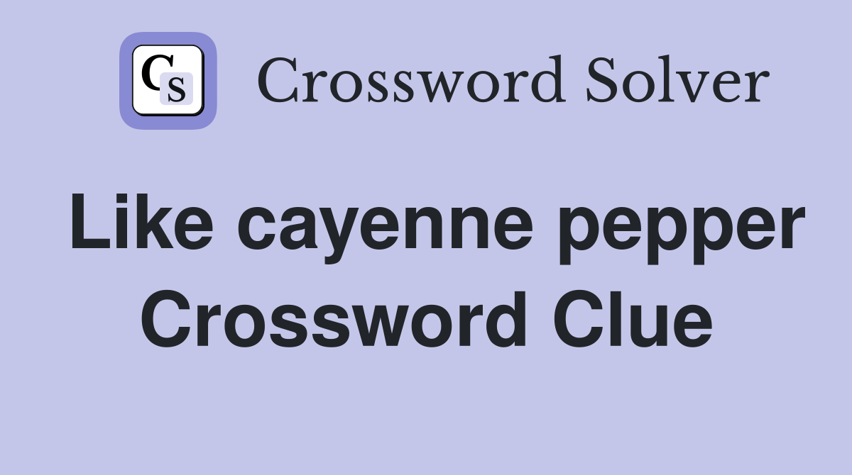 Like cayenne pepper Crossword Clue