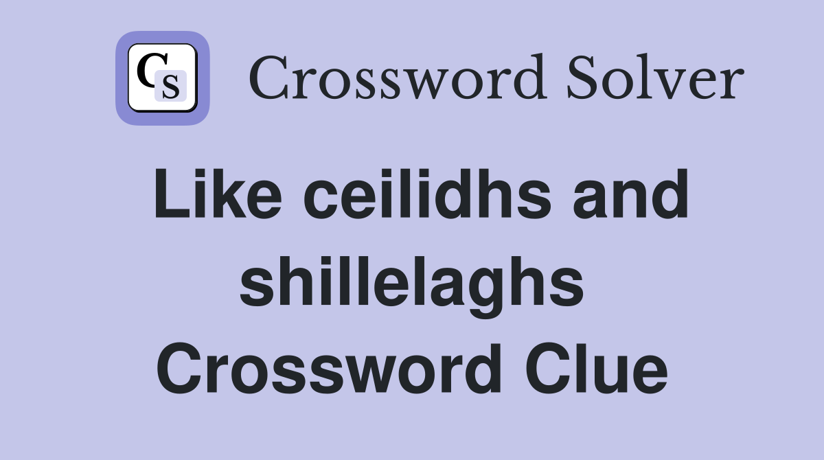 Like ceilidhs and shillelaghs Crossword Clue