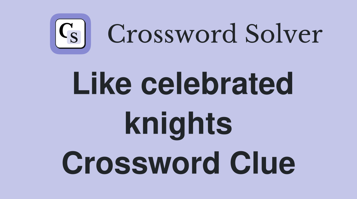 Like celebrated knights Crossword Clue