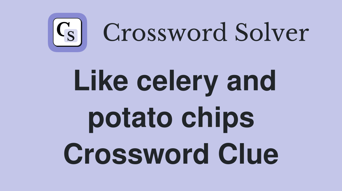 Like celery and potato chips Crossword Clue
