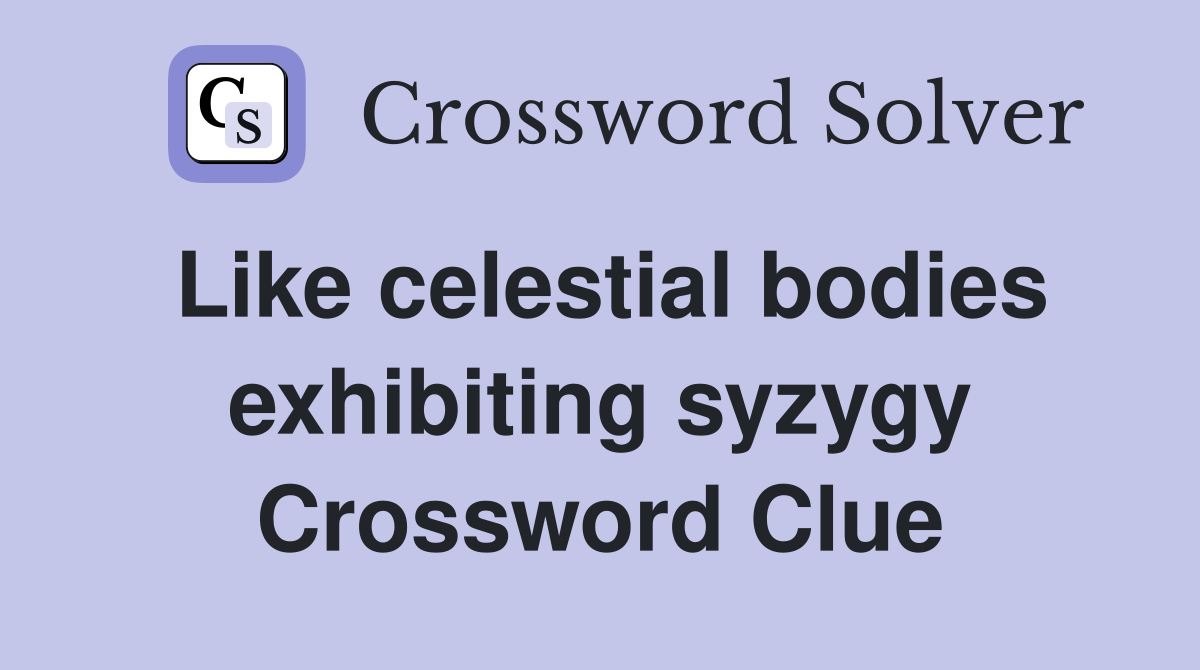 Like celestial bodies exhibiting syzygy Crossword Clue