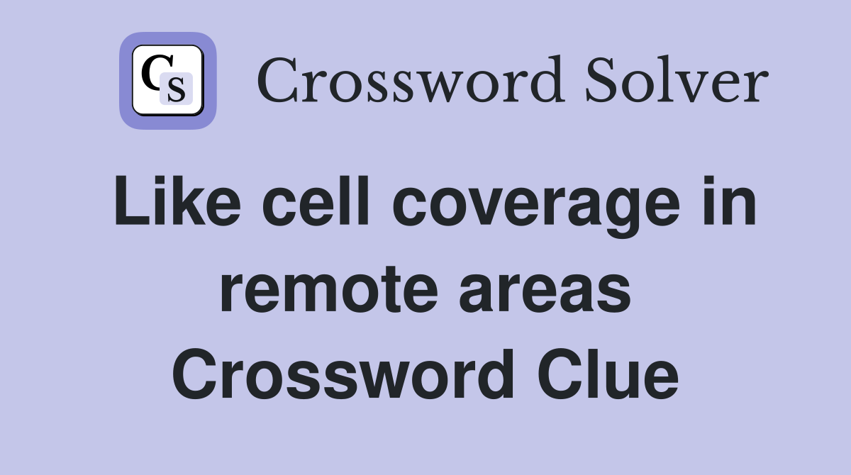 Like cell coverage in remote areas Crossword Clue