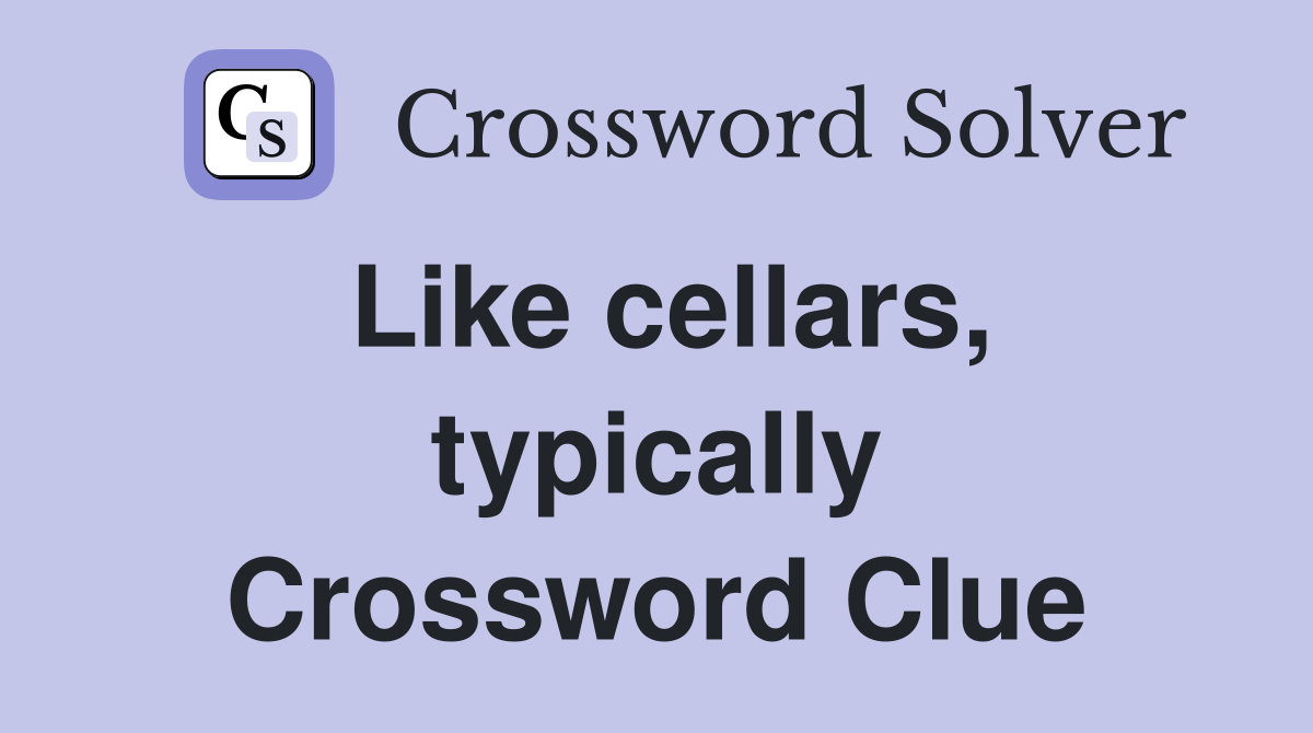 Like cellars, typically Crossword Clue