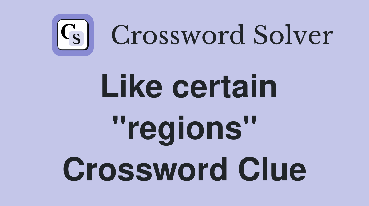 Like certain "regions" Crossword Clue
