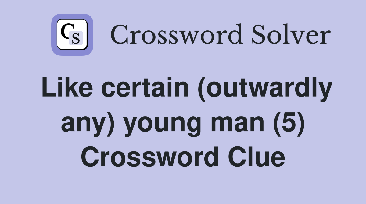 Like certain (outwardly any) young man (5) Crossword Clue