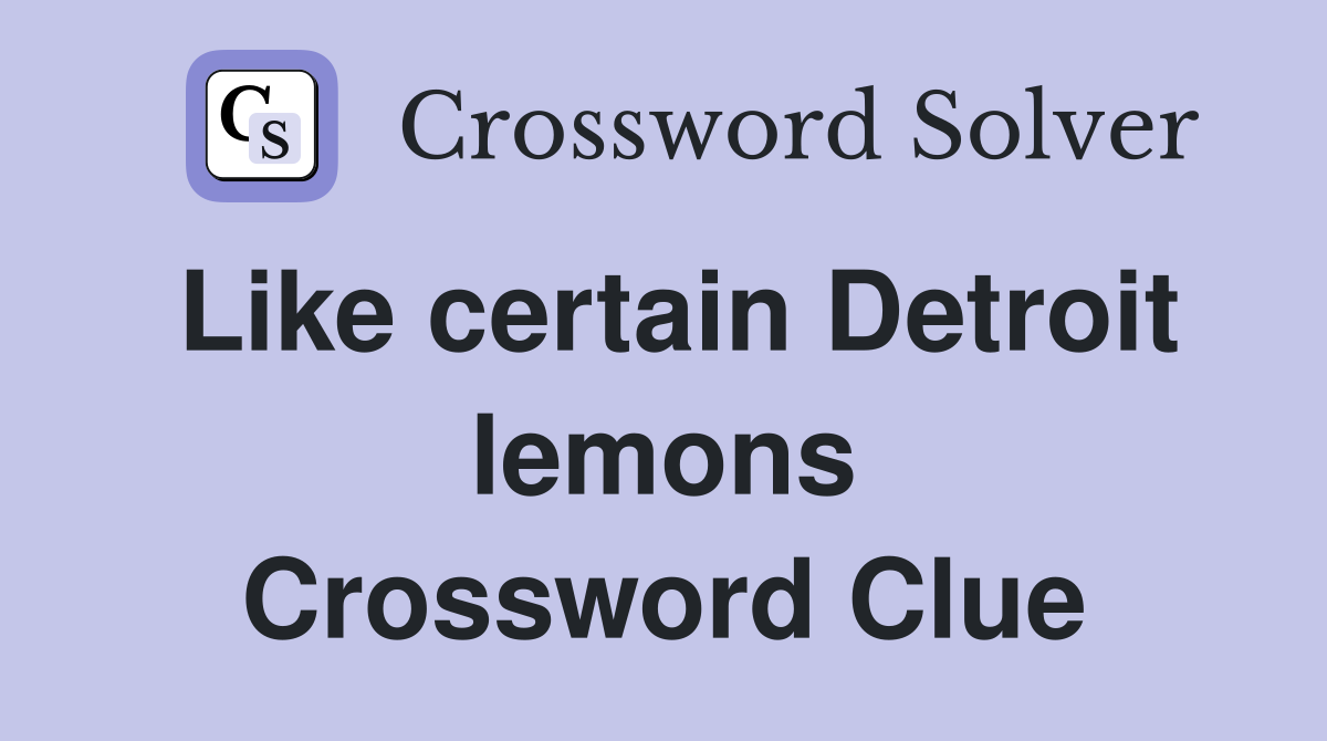 Like certain Detroit lemons Crossword Clue