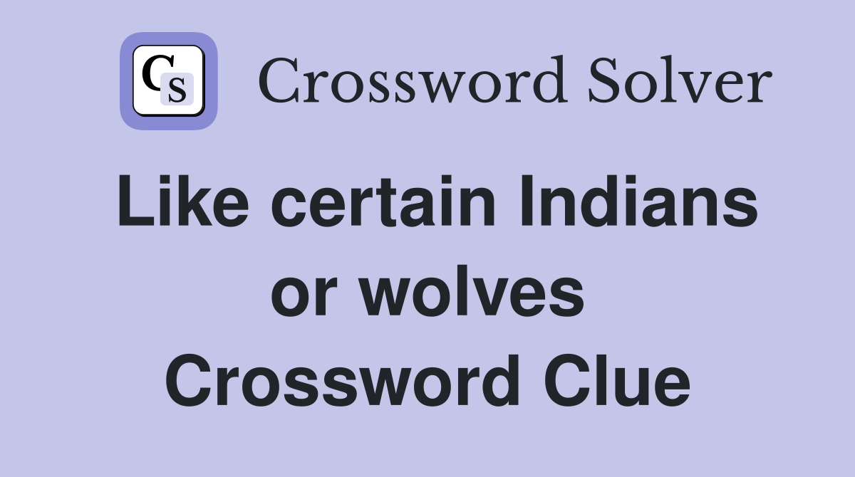 Like certain Indians or wolves Crossword Clue