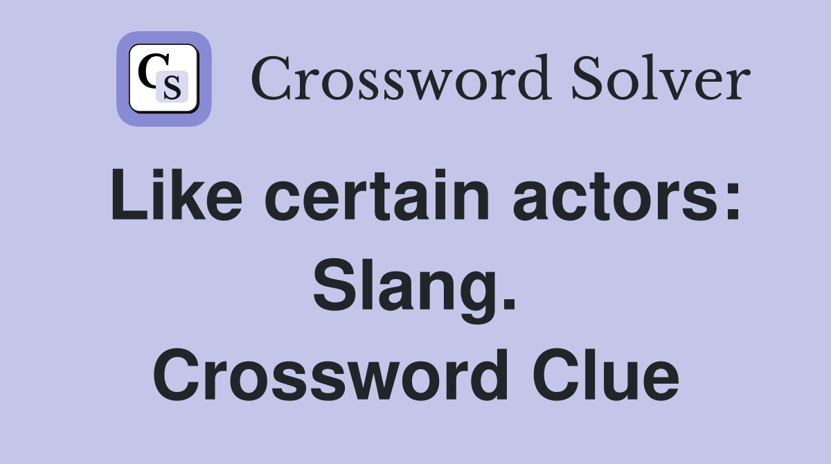Like certain actors: Slang. Crossword Clue