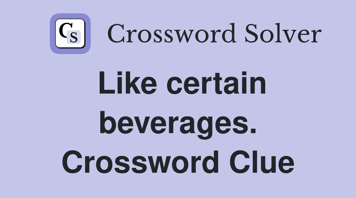 Like certain beverages. Crossword Clue