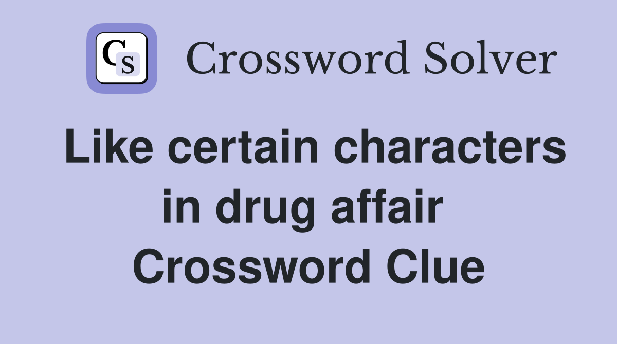 Like certain characters in drug affair  Crossword Clue