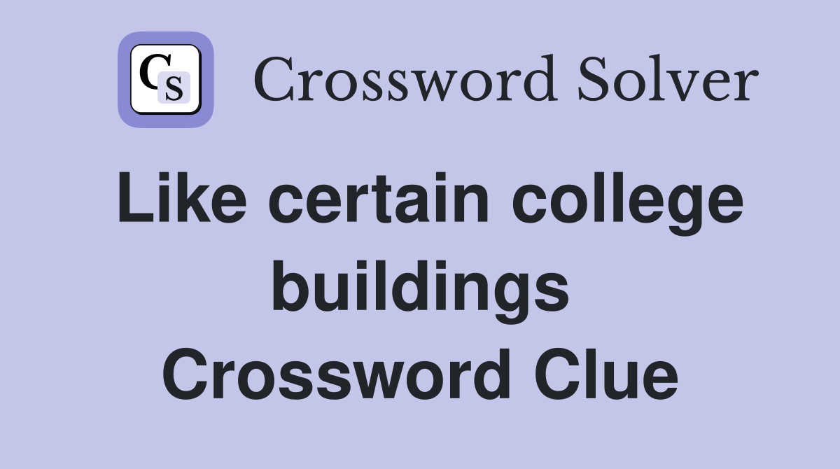 Like certain college buildings Crossword Clue