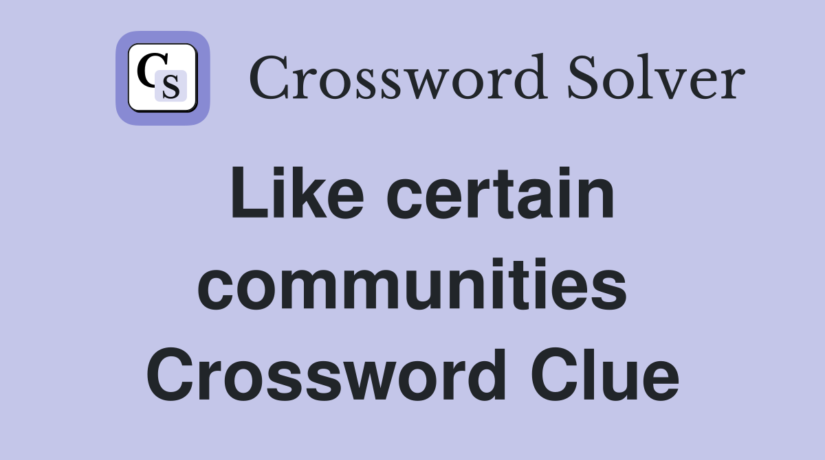 Like certain communities Crossword Clue