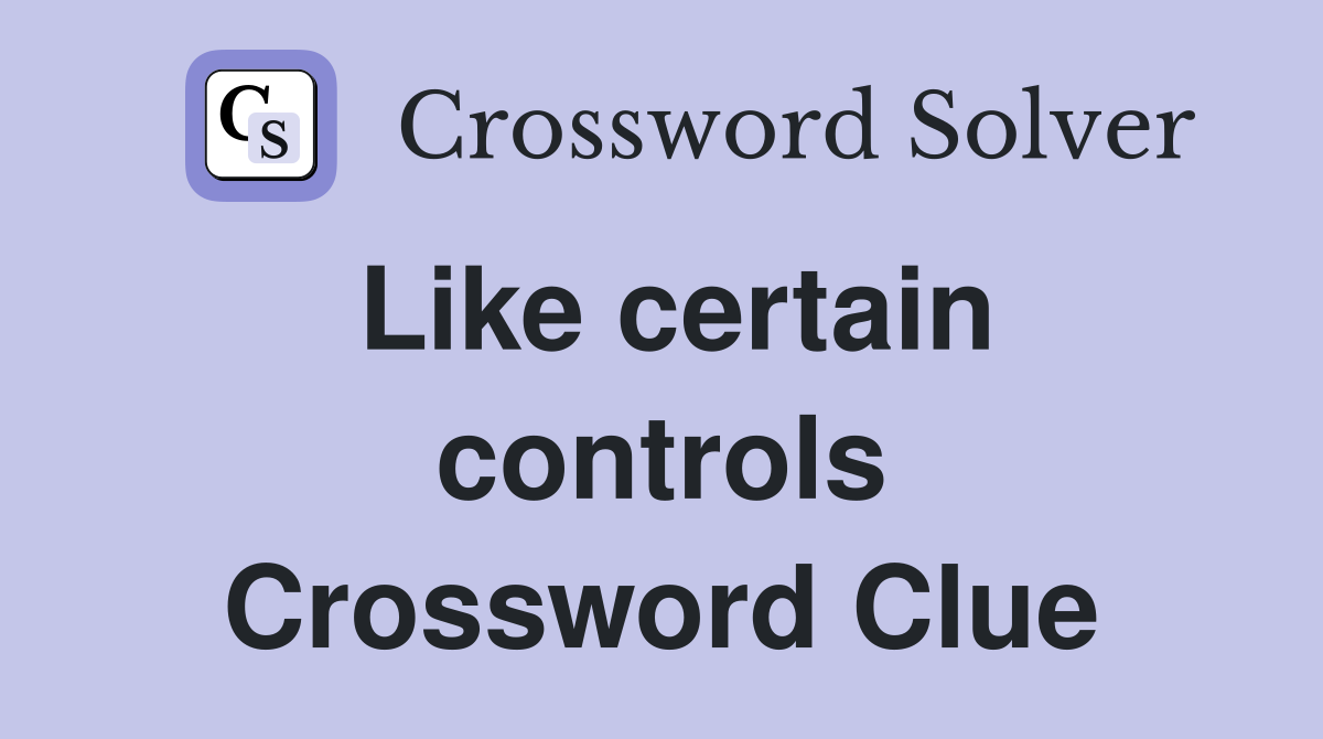 Like certain controls Crossword Clue