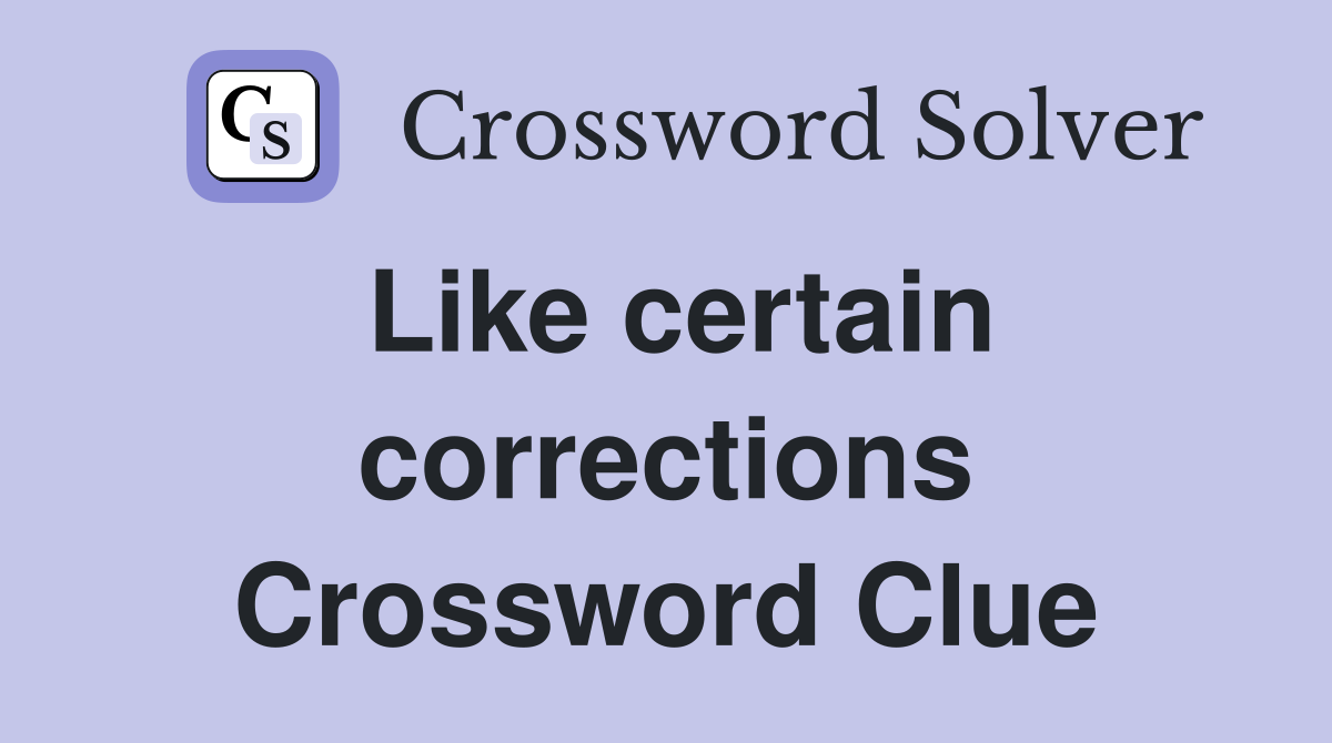Like certain corrections Crossword Clue