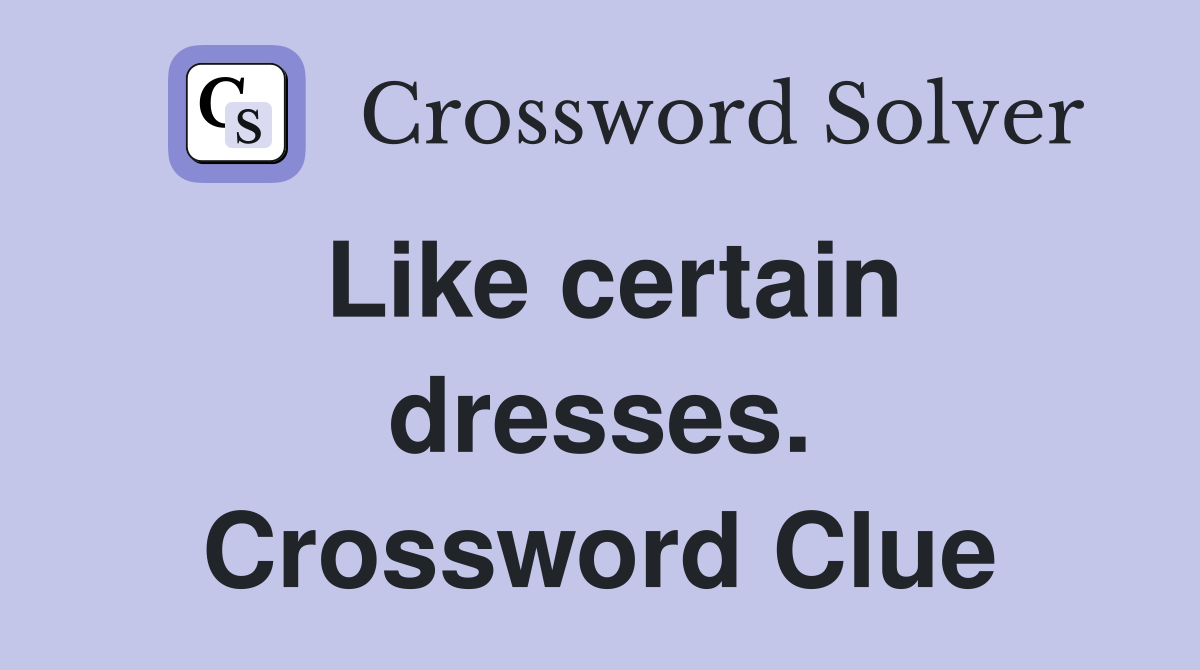 Like certain dresses. Crossword Clue