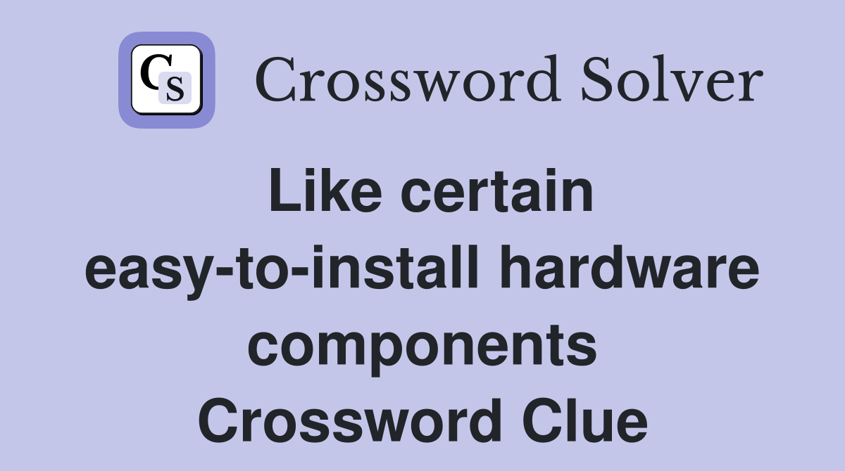 Like certain easy-to-install hardware components Crossword Clue