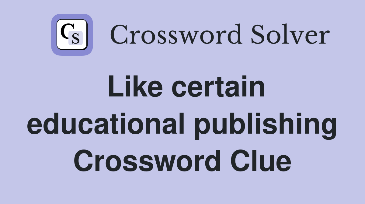 Like certain educational publishing Crossword Clue