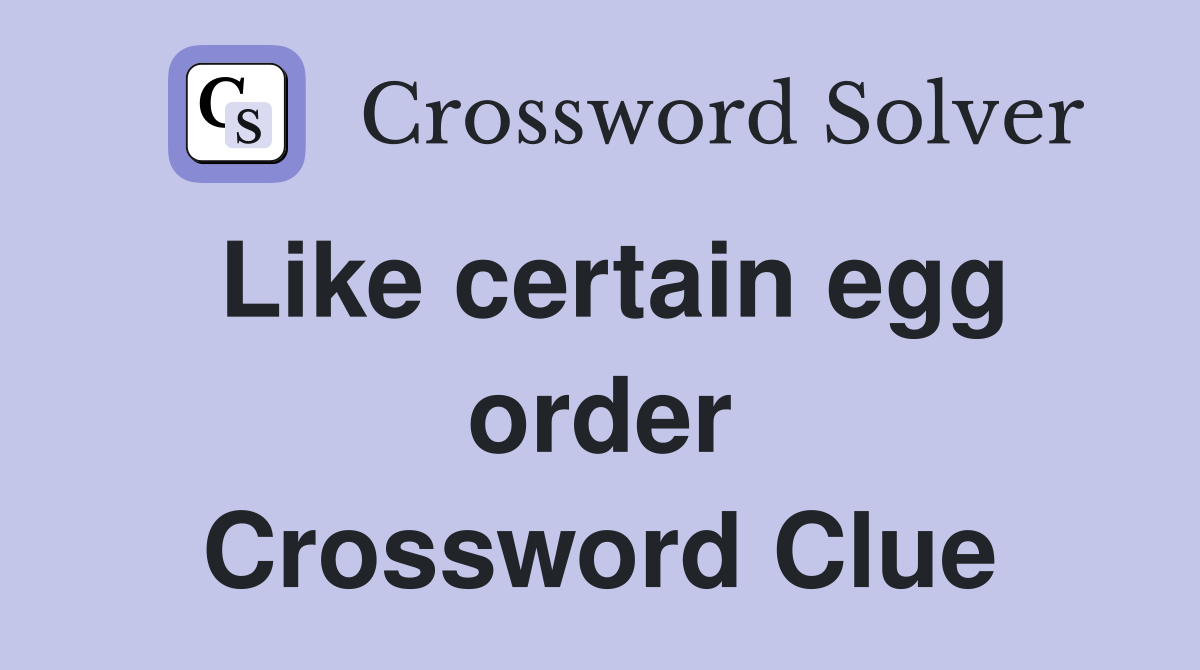 Like certain egg order Crossword Clue