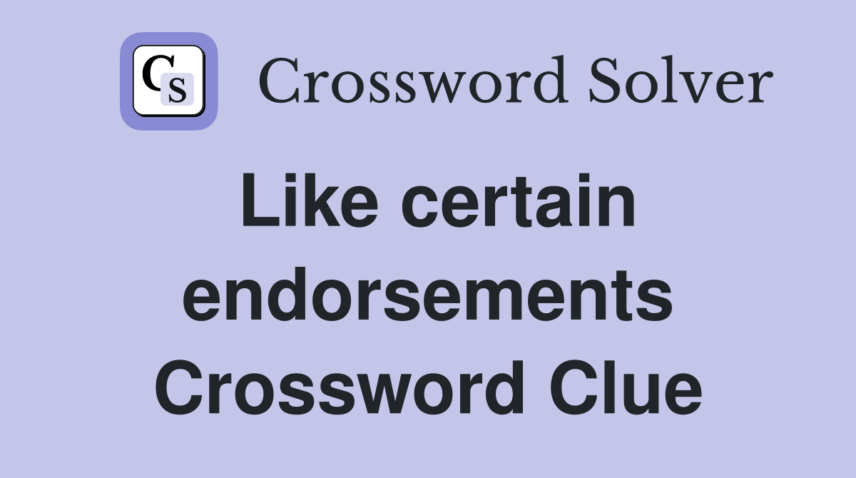 Like certain endorsements Crossword Clue