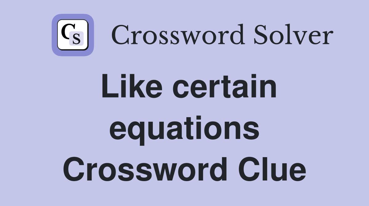 Like certain equations Crossword Clue