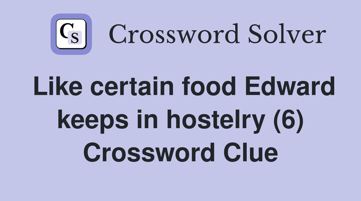 Like certain food Edward keeps in hostelry (6) Crossword Clue