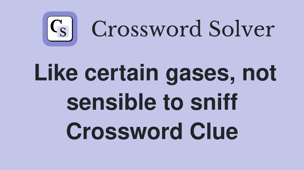 Like certain gases, not sensible to sniff Crossword Clue