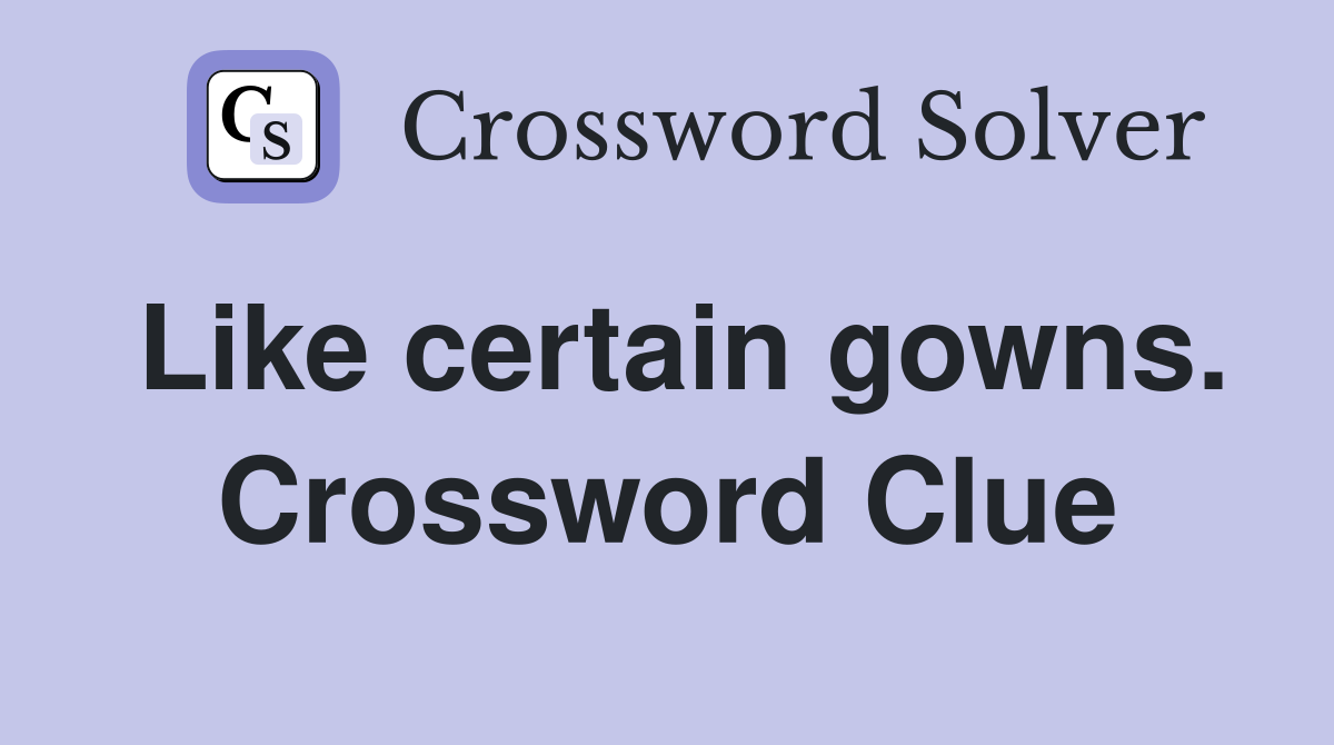 Like certain gowns. Crossword Clue