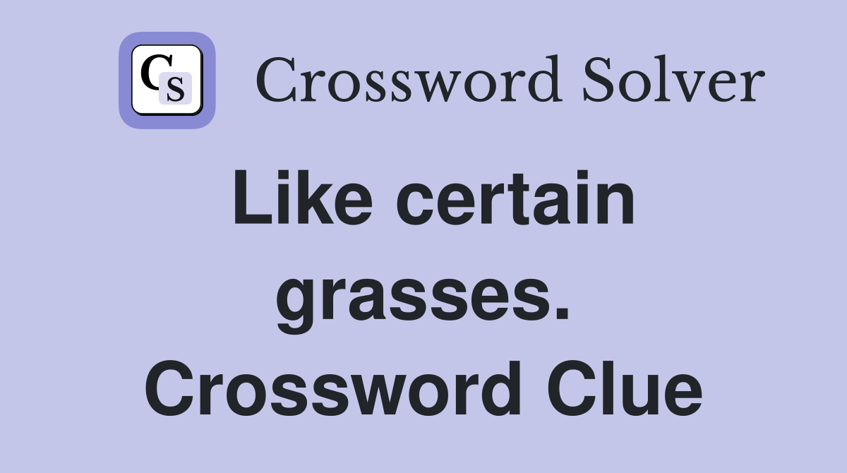 Like certain grasses. Crossword Clue