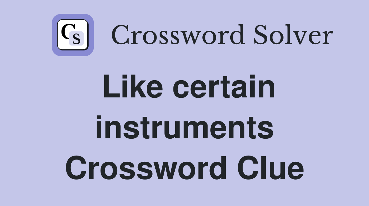 Like certain instruments Crossword Clue