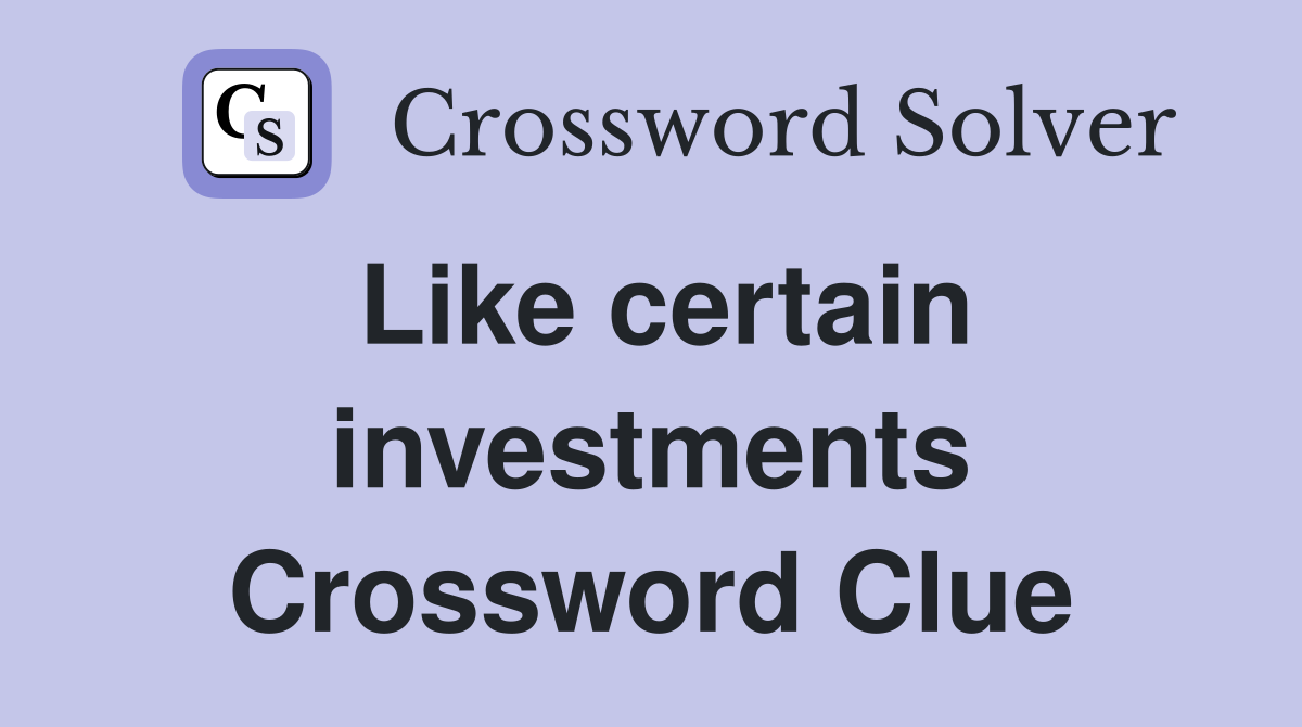 Like certain investments Crossword Clue