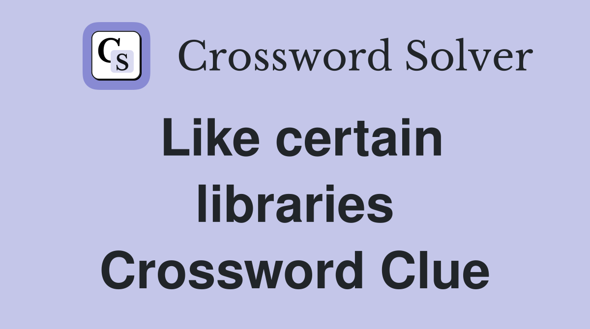 Like certain libraries Crossword Clue