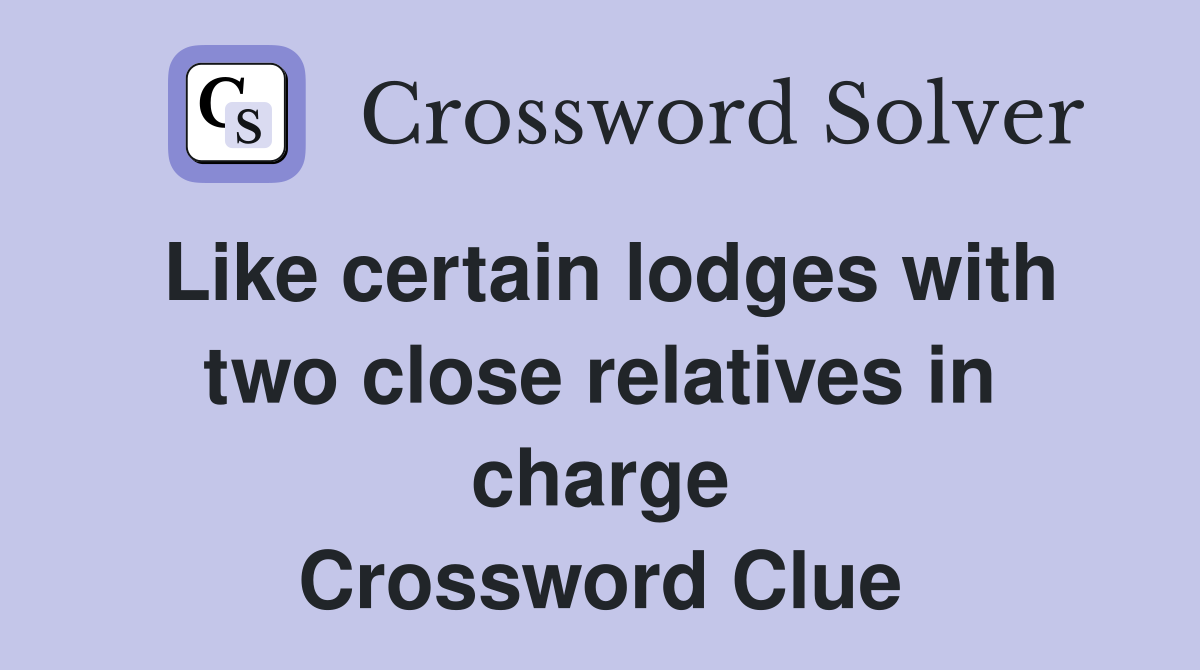 Like certain lodges with two close relatives in charge Crossword Clue