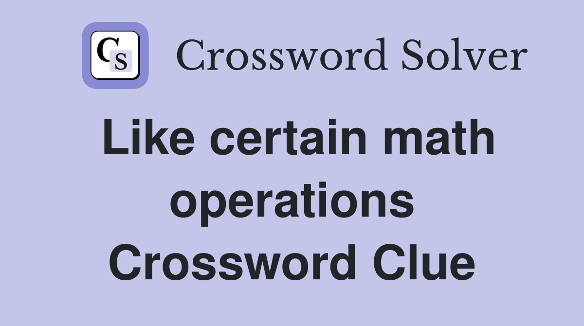 Like certain math operations Crossword Clue