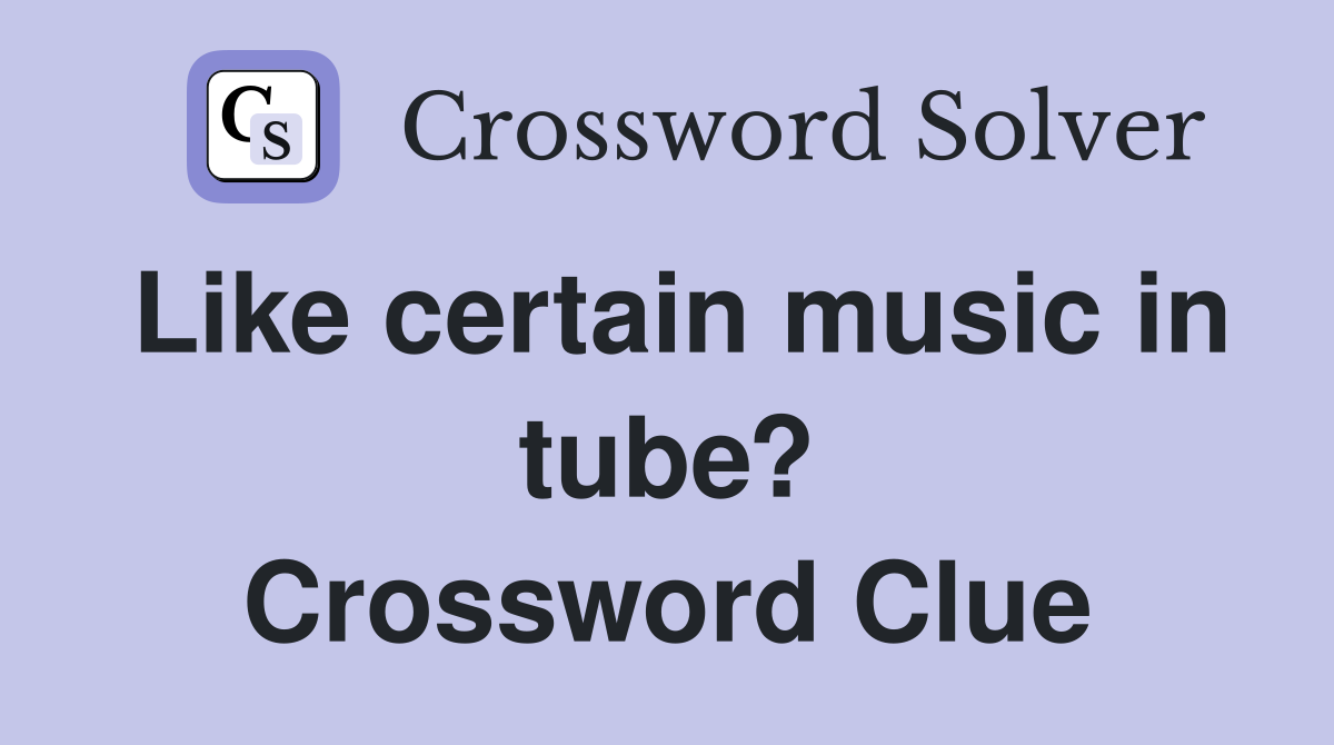 Like certain music in tube? Crossword Clue