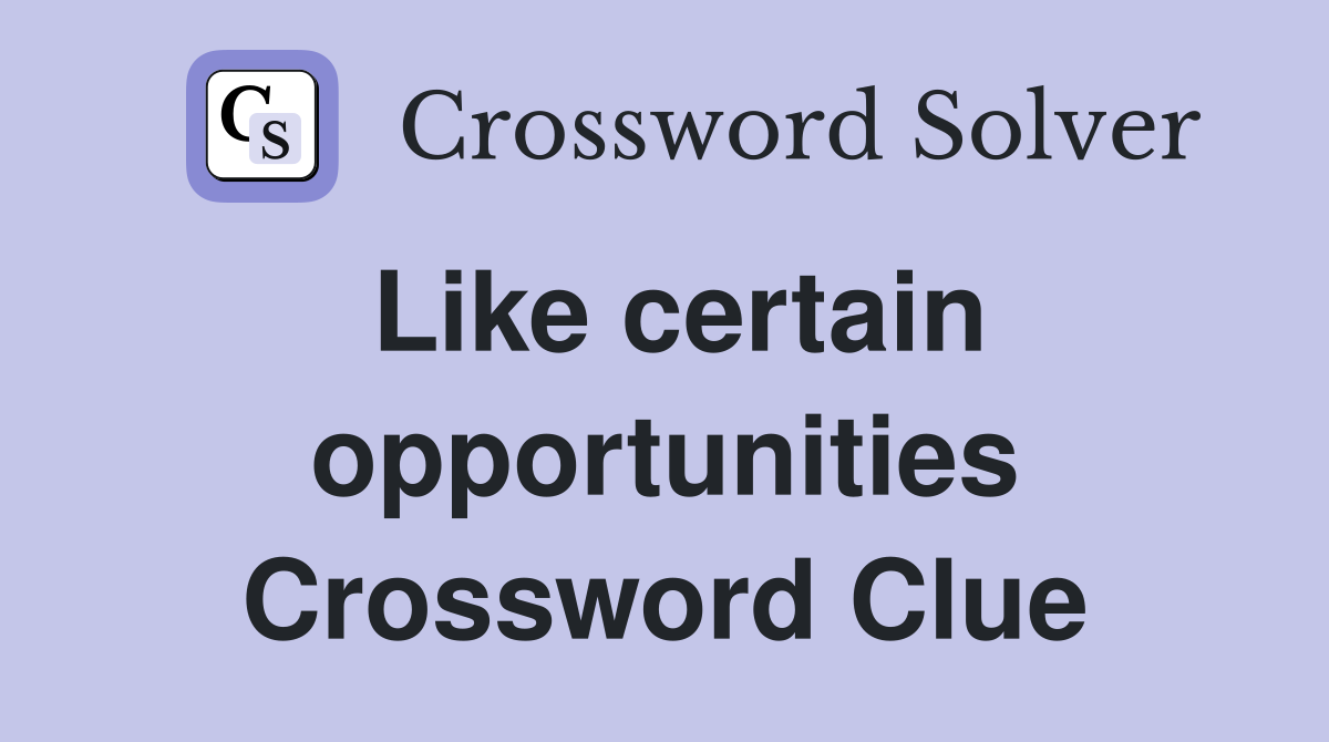 Like certain opportunities Crossword Clue