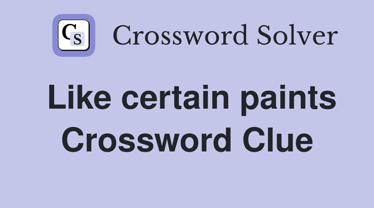 Like certain paints Crossword Clue